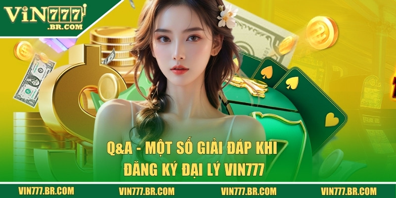 Đăng Ký Đại Lý VIN777 - Cơ Hội Kiếm Tiền Cực Hấp Dẫn 3 Giải đáp những thắc mắc của mọi hội viên về chương trình hợp tác