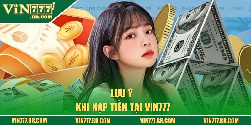 Nạp Tiền VIN777 - Hướng Dẫn Chi Tiết Giúp Giao Dịch Mượt Mà 3 Một số điều người chơi cần lưu ý khi nạp tiền tại VIN777