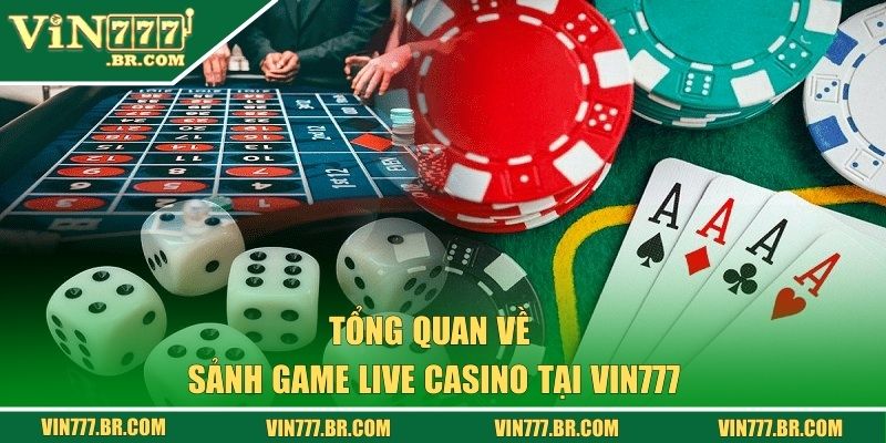 Live Casino Vin777 Bùng Nổ Cá Cược, Thăng Hoa Chiến Thắng 1 Tổng quan về sảnh game Live Casino tại Vin777