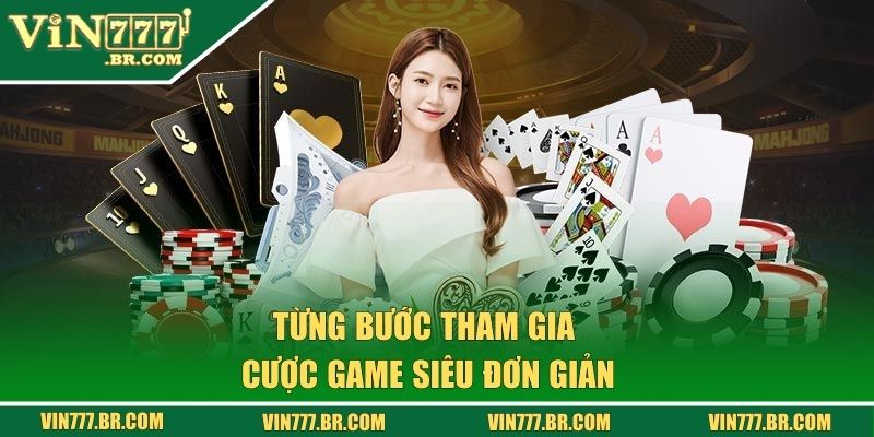 Live Casino Vin777 Bùng Nổ Cá Cược, Thăng Hoa Chiến Thắng 3 Từng bước tham gia cược game siêu đơn giản
